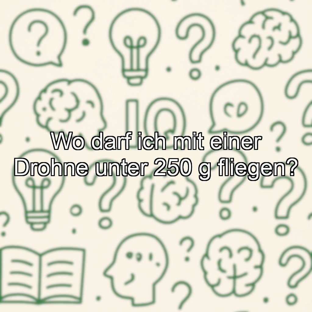 Wo darf ich mit einer Drohne unter 250 g fliegen?