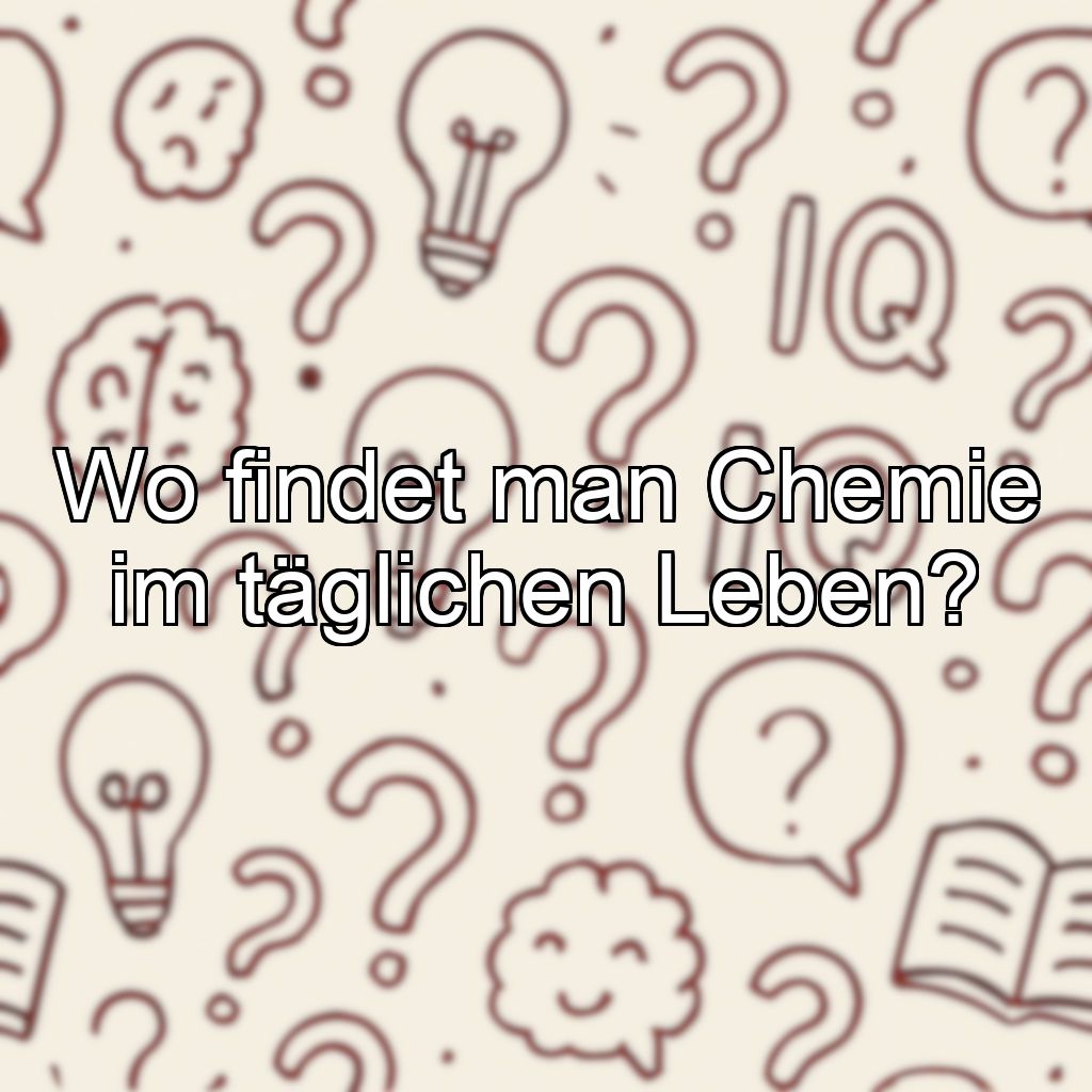 Wo findet man Chemie im täglichen Leben?