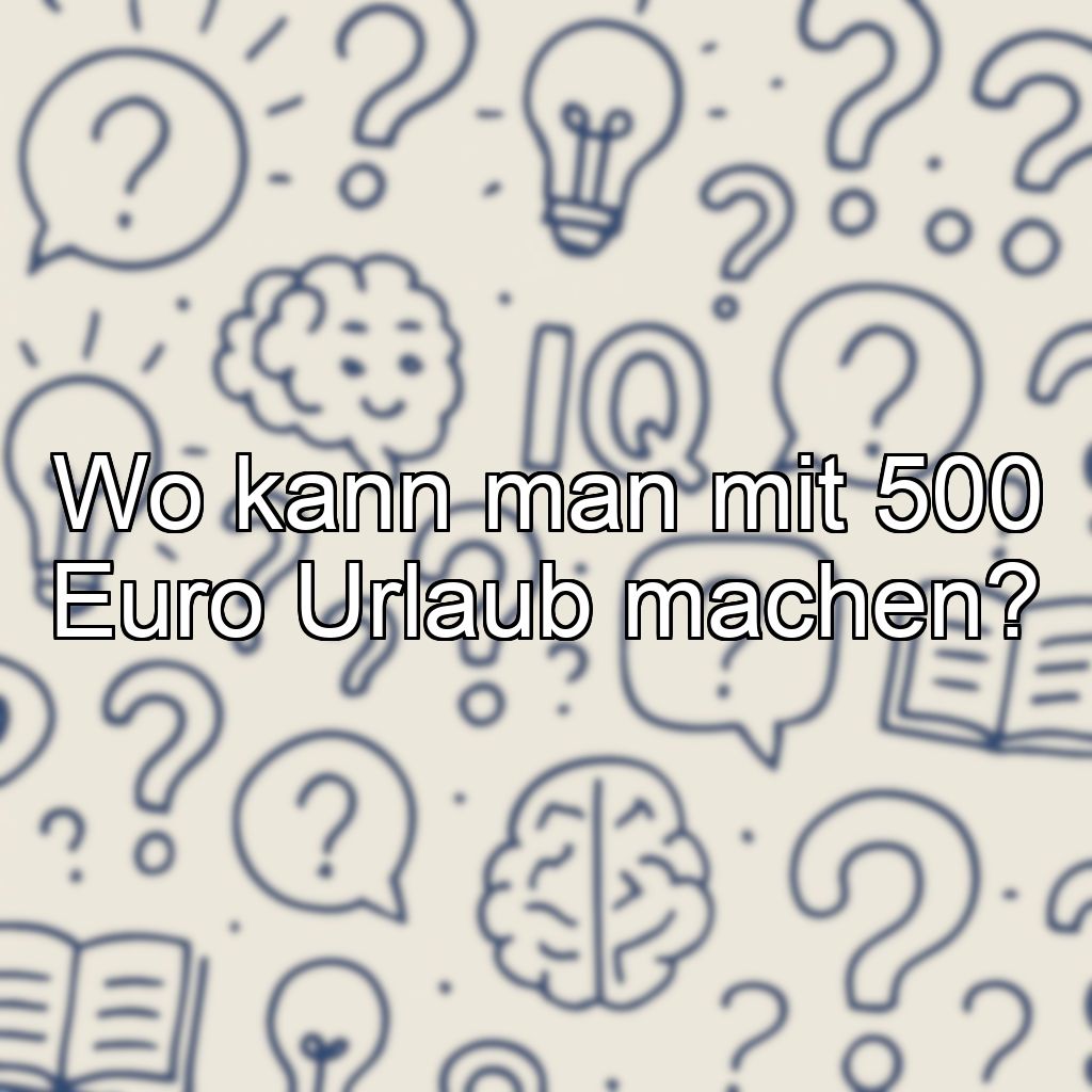 Wo kann man mit 500 Euro Urlaub machen?