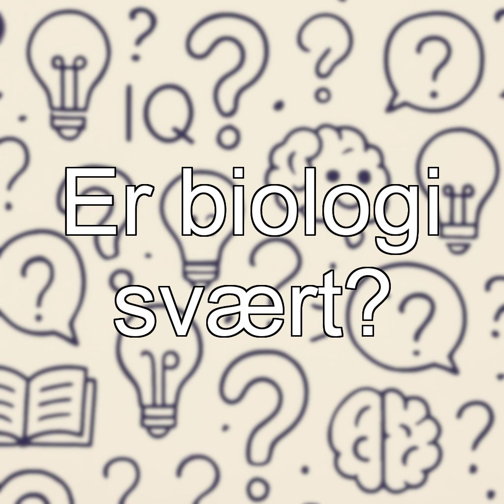 Er biologi svært?