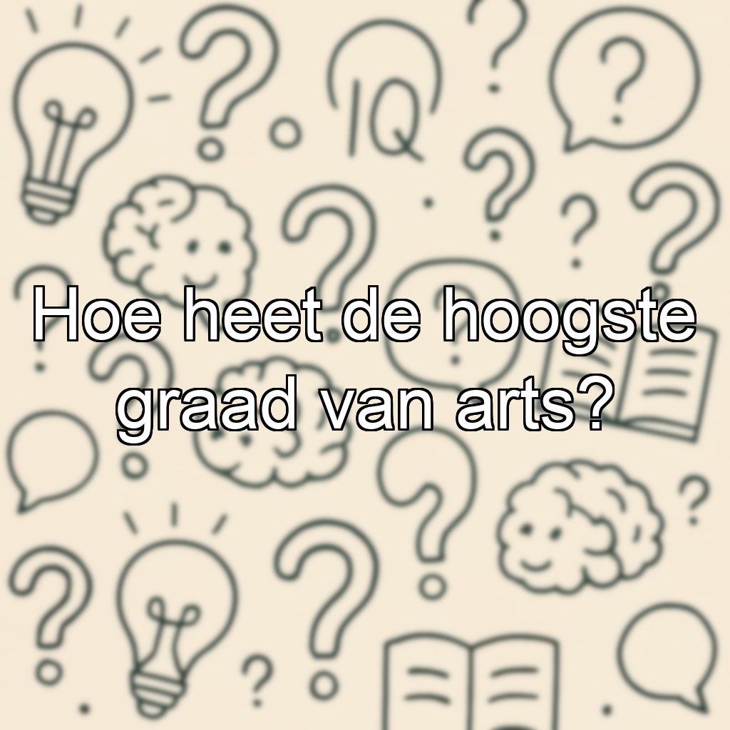Hoe heet de hoogste graad van arts?