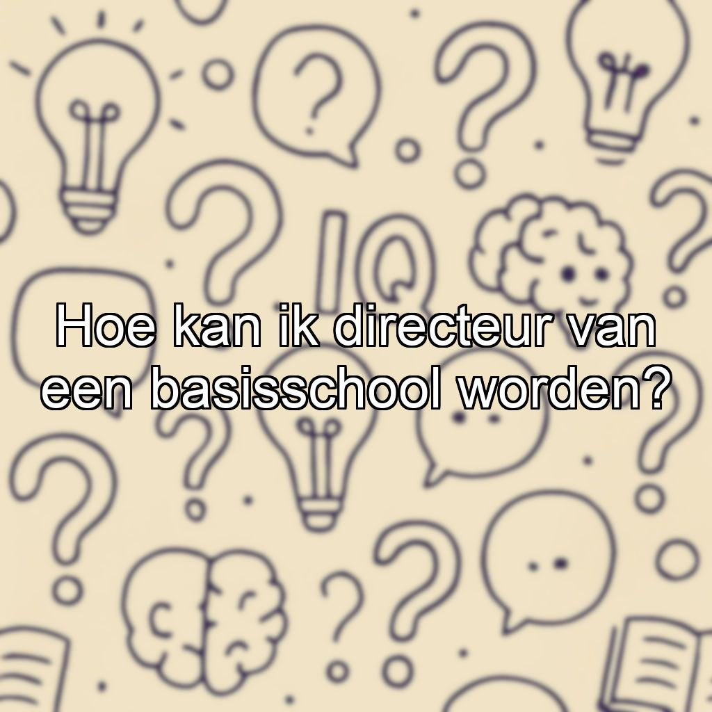 Hoe kan ik directeur van een basisschool worden?