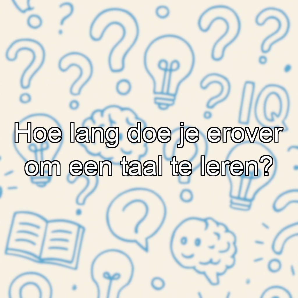 Hoe lang doe je erover om een taal te leren?