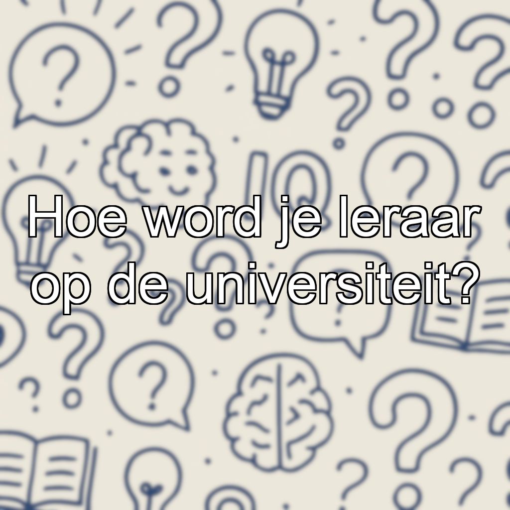 Hoe word je leraar op de universiteit?