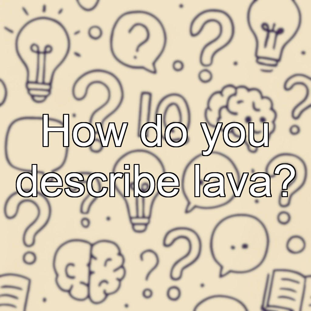How do you describe lava?
