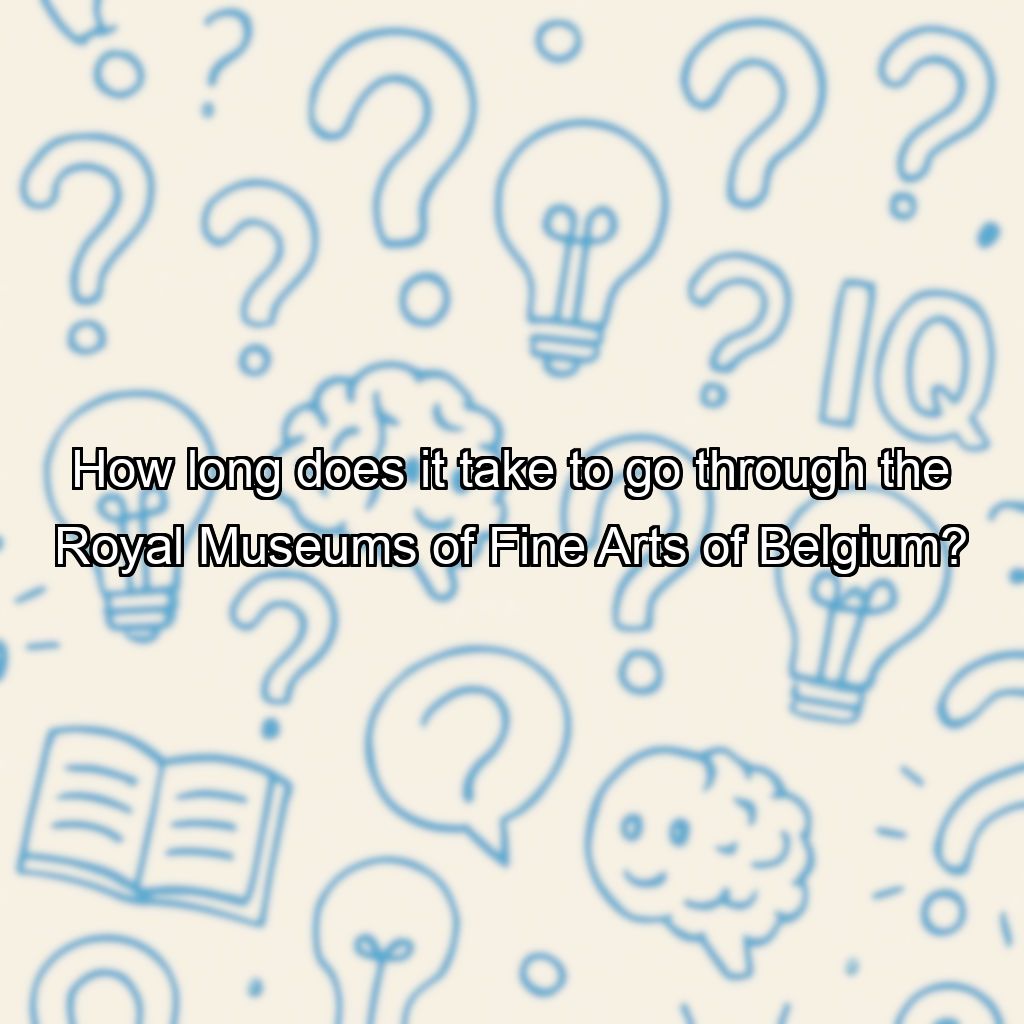 How long does it take to go through the Royal Museums of Fine Arts of Belgium?