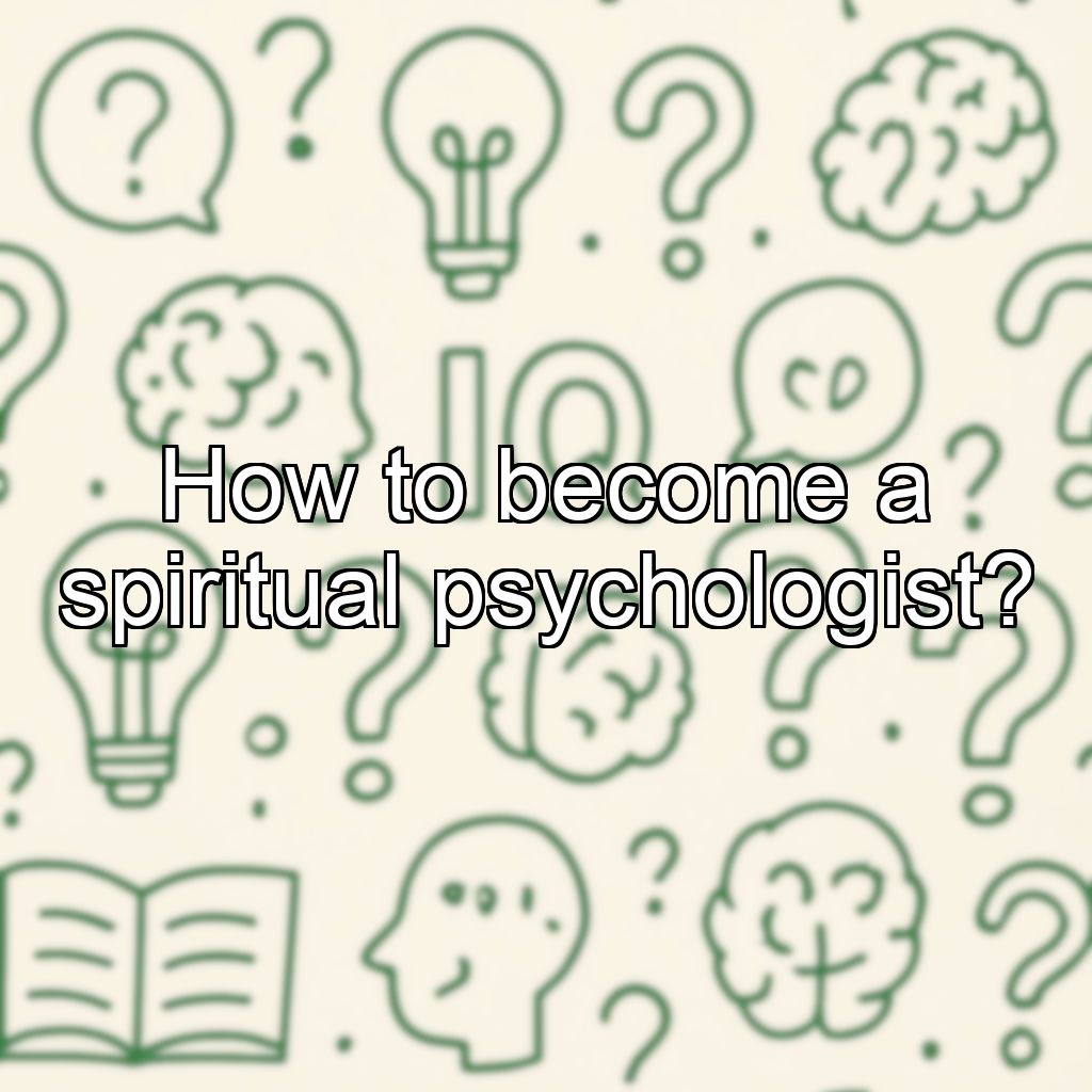How to become a spiritual psychologist?