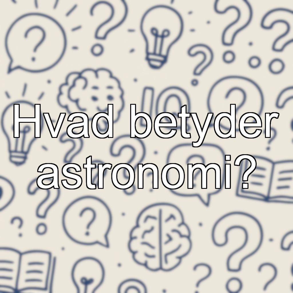Hvad betyder astronomi?