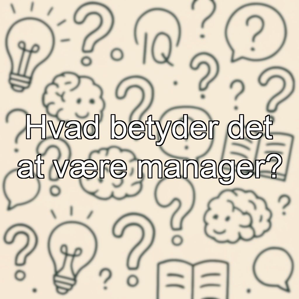 Hvad betyder det at være manager?