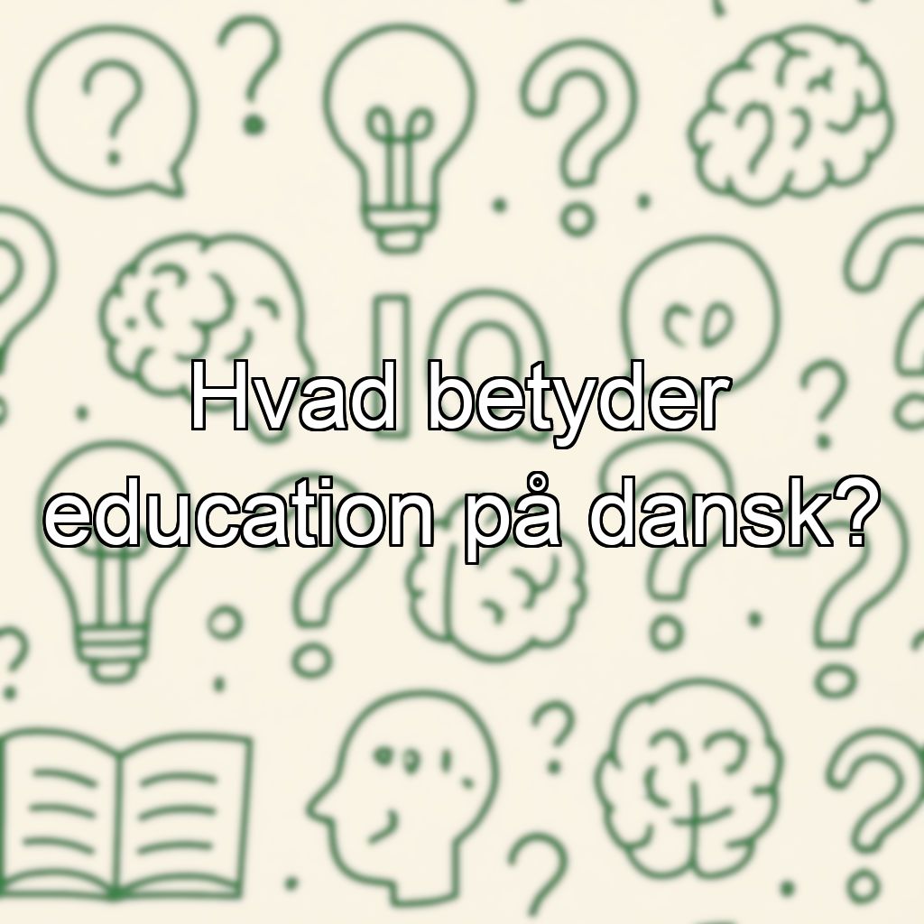 Hvad betyder education på dansk?