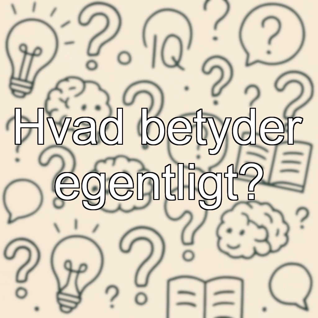 Hvad betyder egentligt?