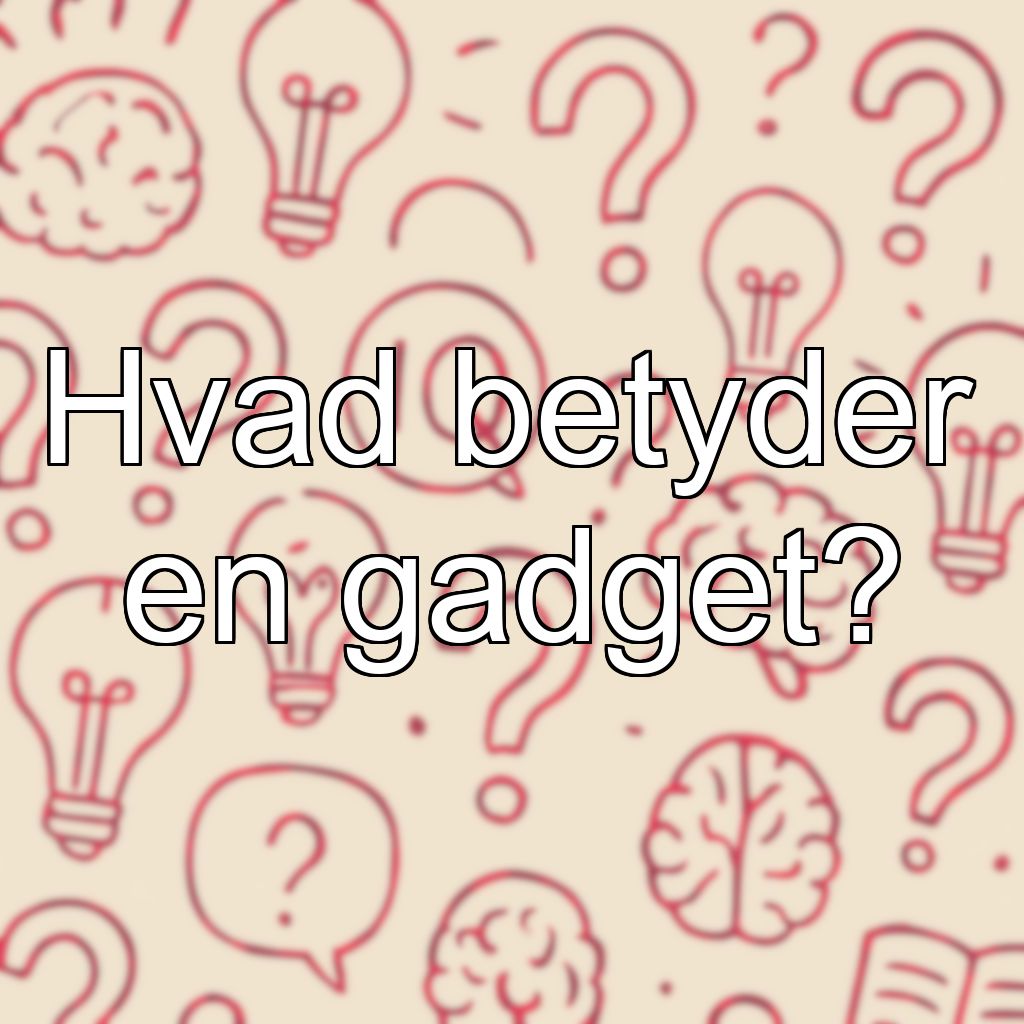 Hvad betyder en gadget?