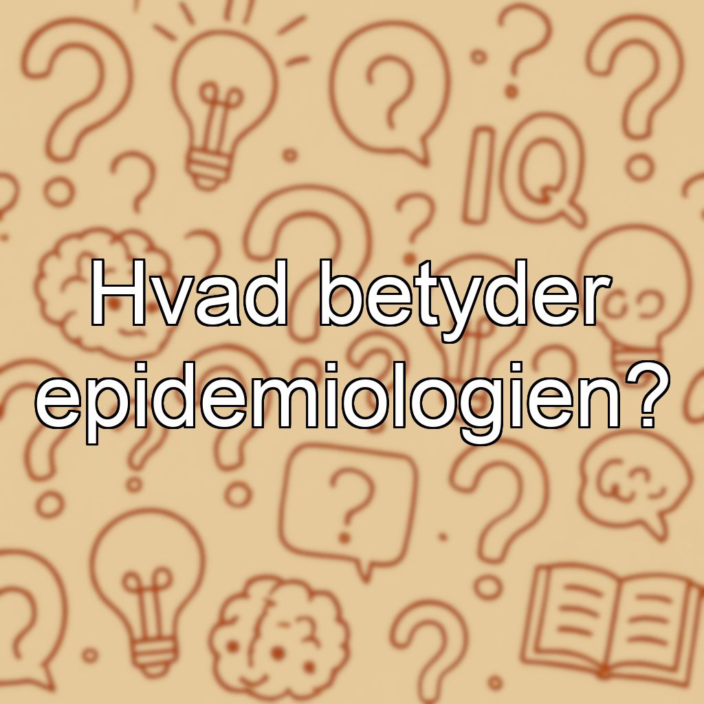 Hvad betyder epidemiologien?