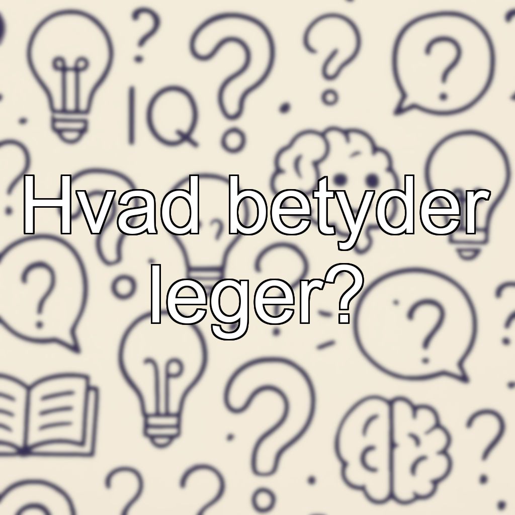 Hvad betyder leger?