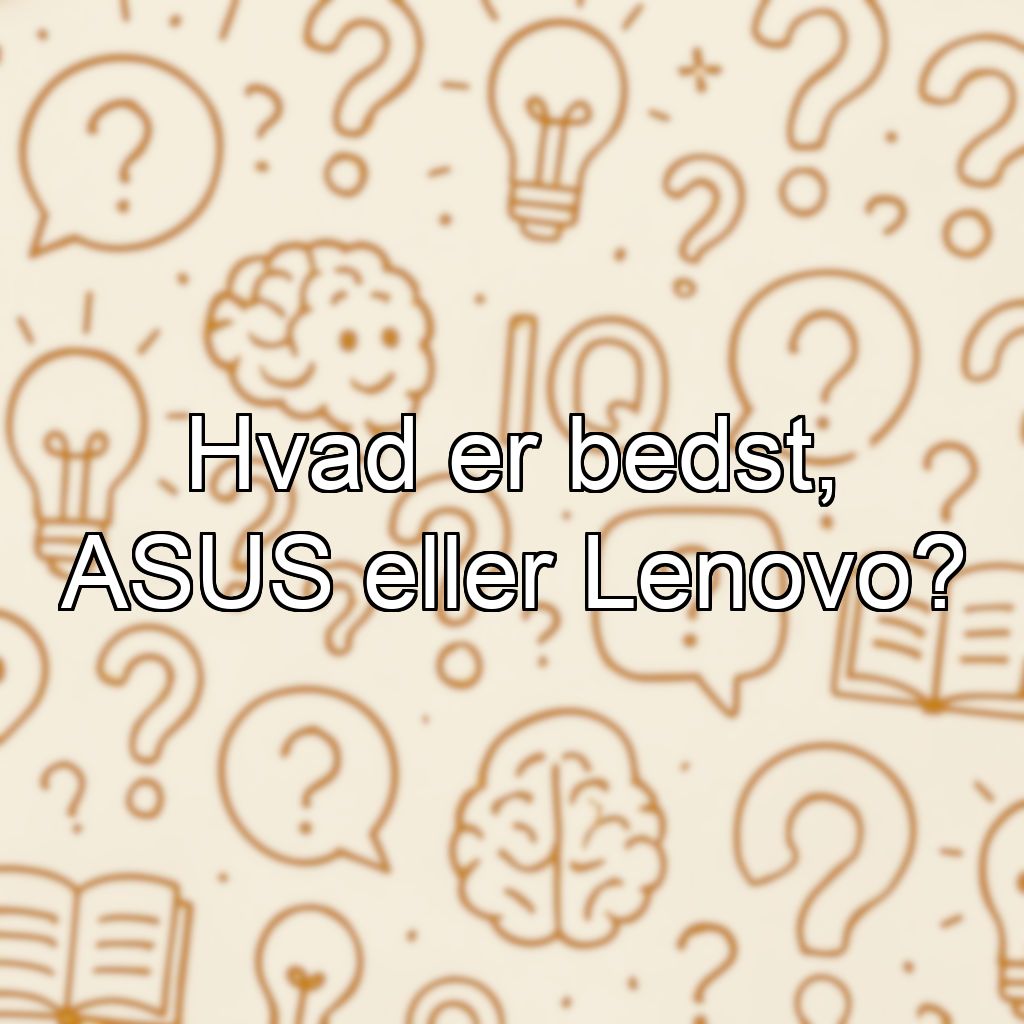 Hvad er bedst, ASUS eller Lenovo?