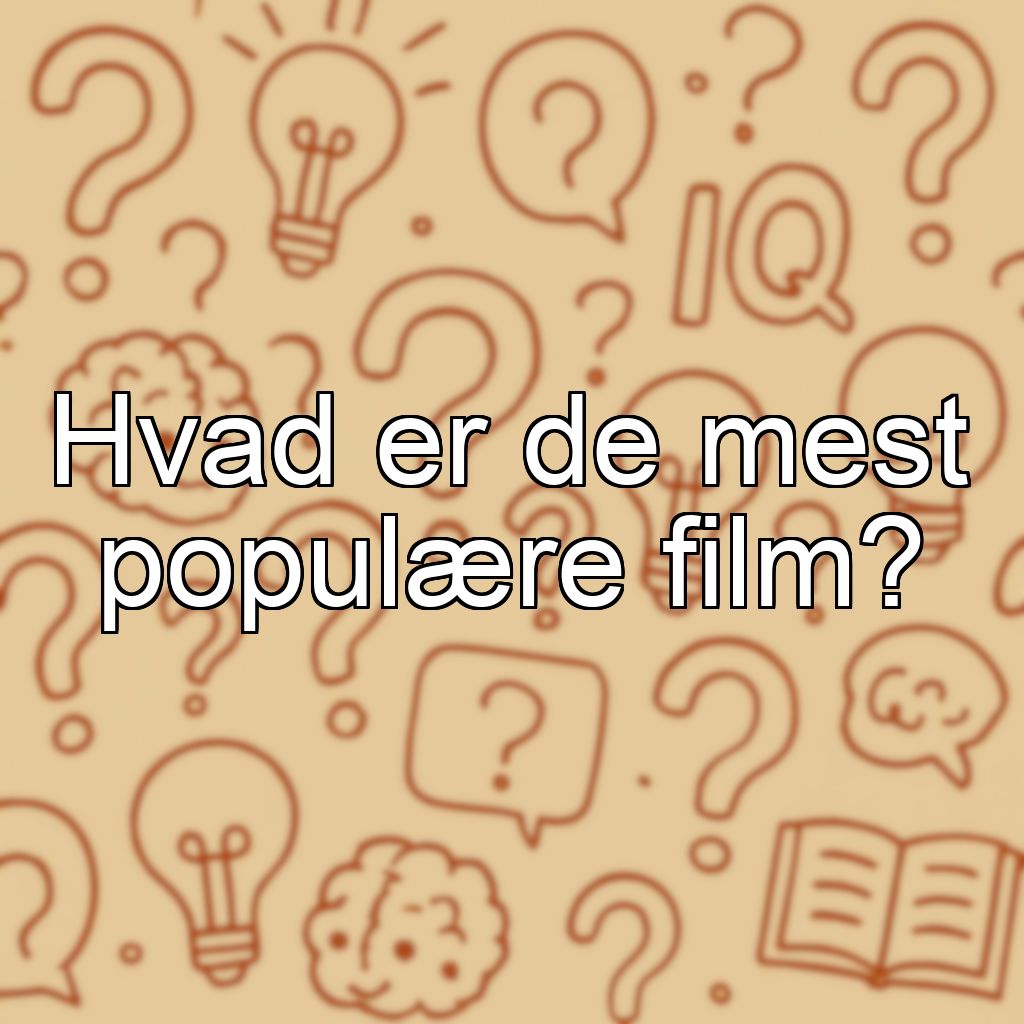 Hvad er de mest populære film?