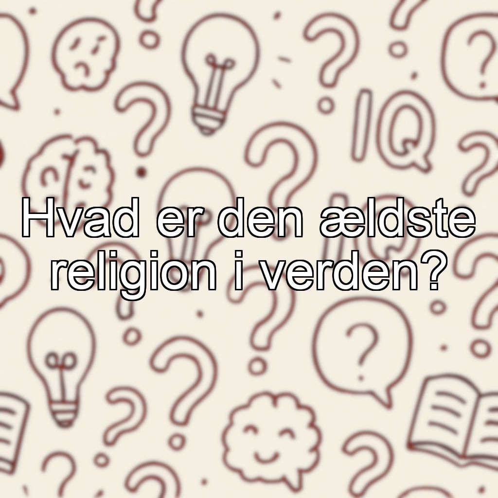 Hvad er den ældste religion i verden?