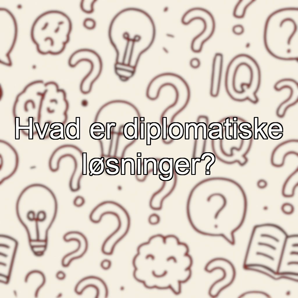 Hvad er diplomatiske løsninger?