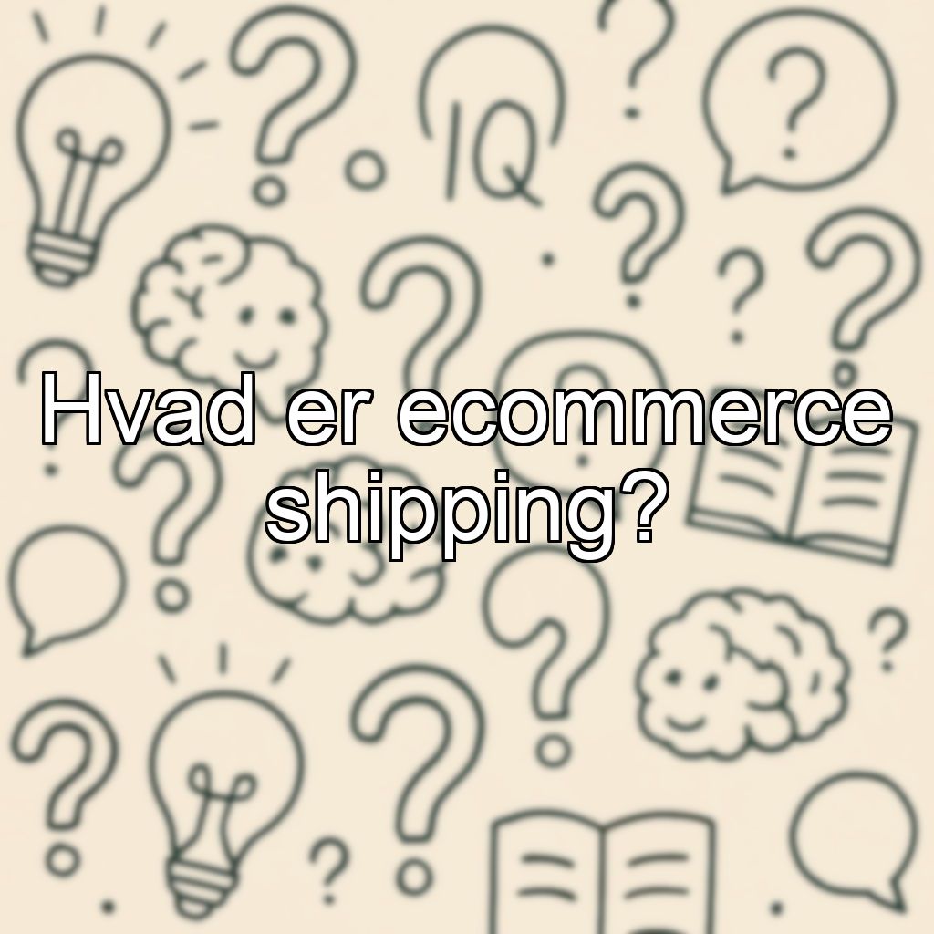 Hvad er ecommerce shipping?