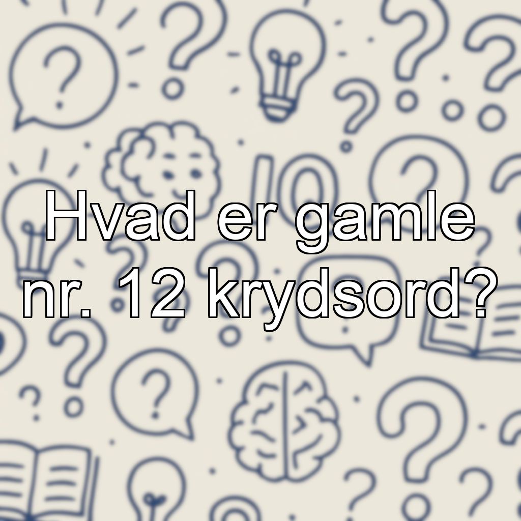 Hvad er gamle nr. 12 krydsord?