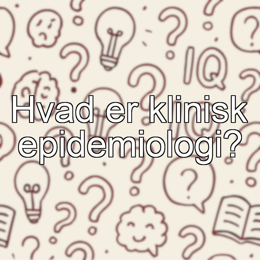 Hvad er klinisk epidemiologi?