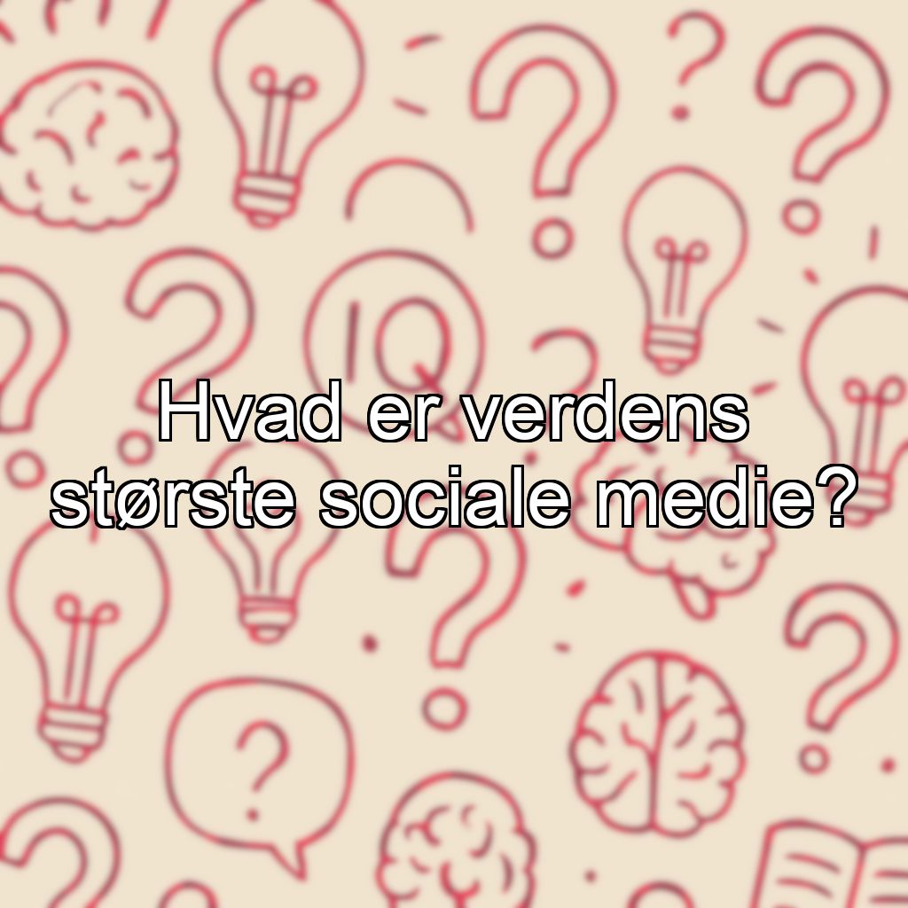 Hvad er verdens største sociale medie?