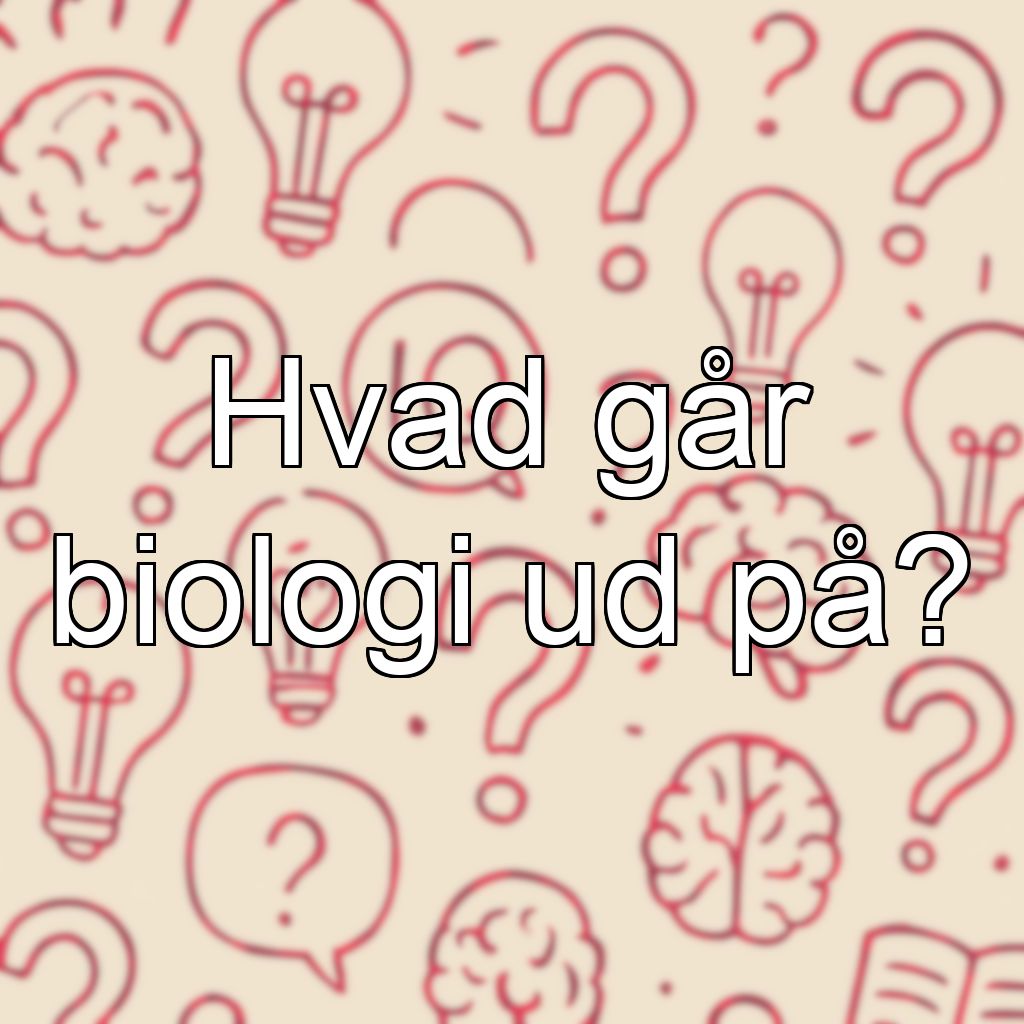 Hvad går biologi ud på?