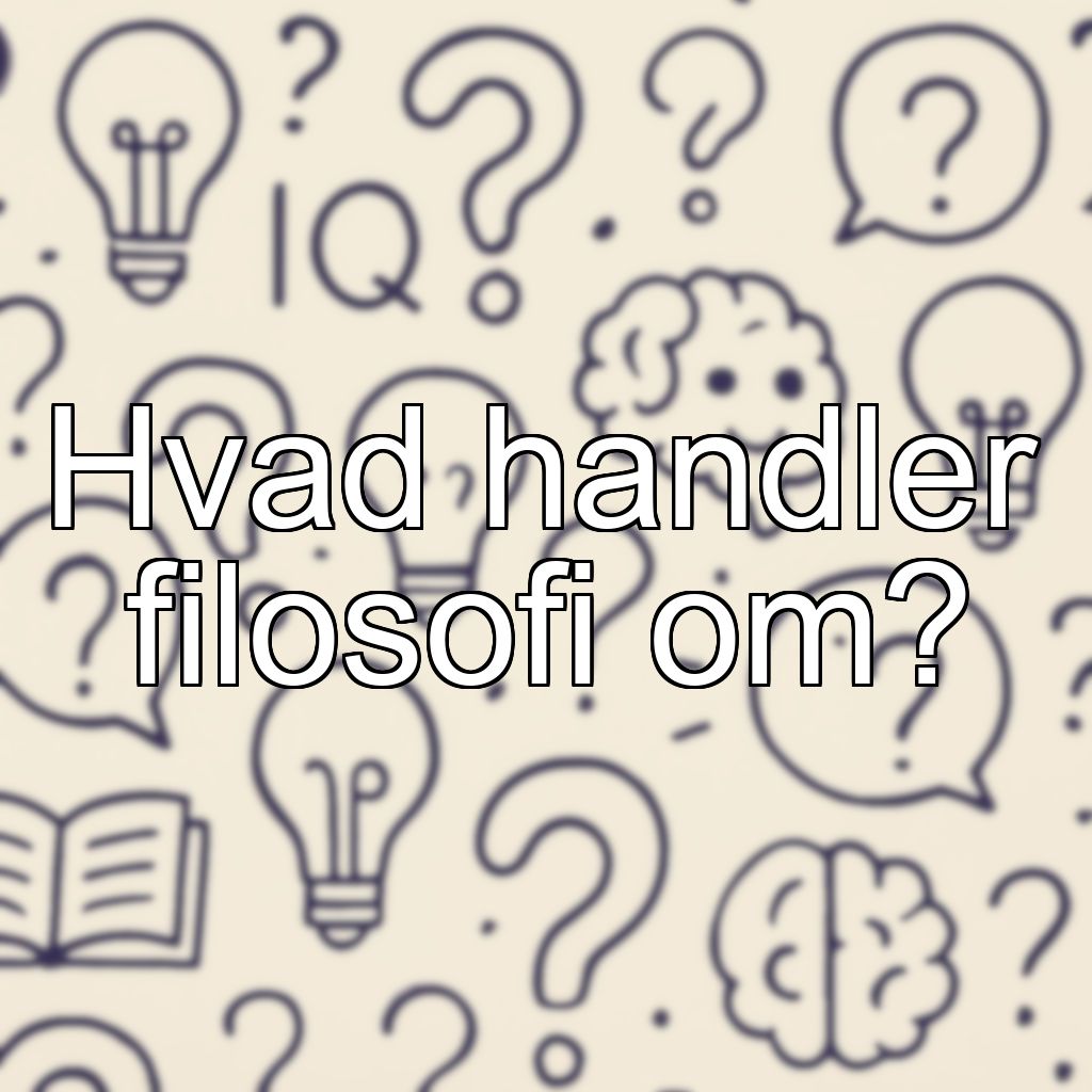 Hvad handler filosofi om?