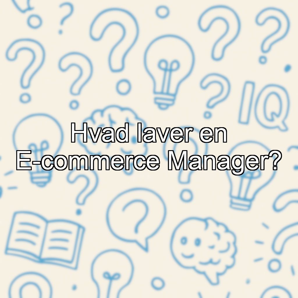 Hvad laver en E-commerce Manager?