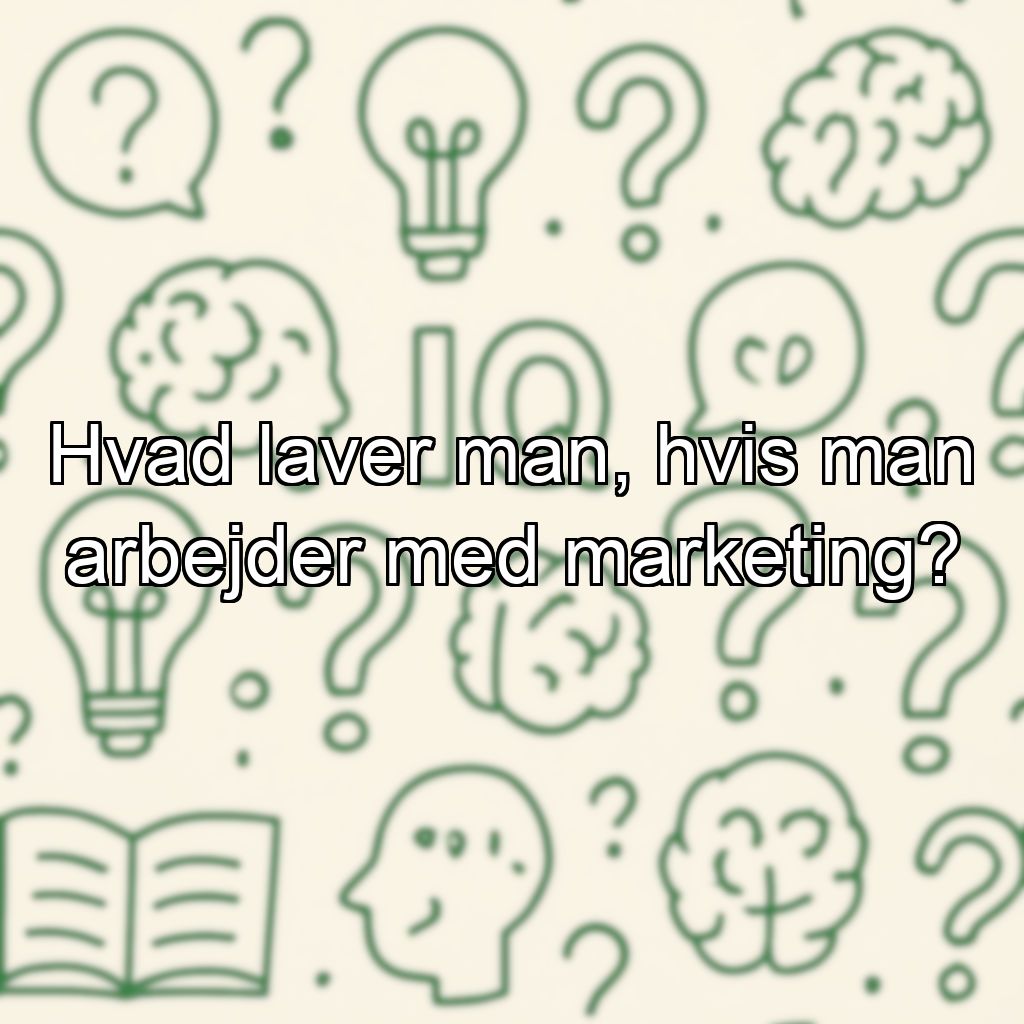 Hvad laver man, hvis man arbejder med marketing?