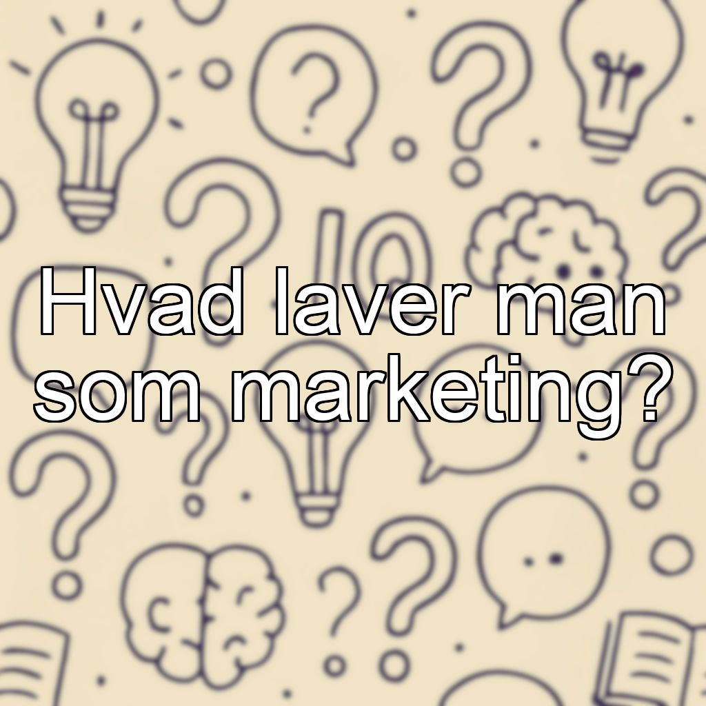 Hvad laver man som marketing?