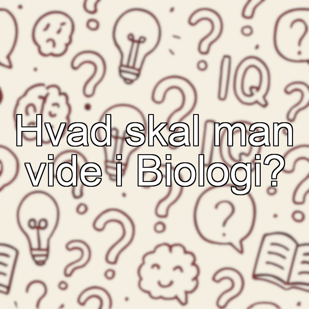 Hvad skal man vide i Biologi?