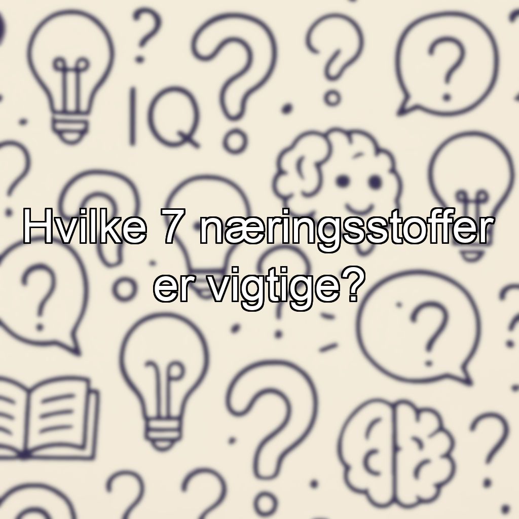Hvilke 7 næringsstoffer er vigtige?