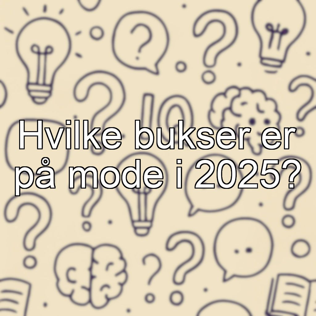 Hvilke bukser er på mode i 2025?