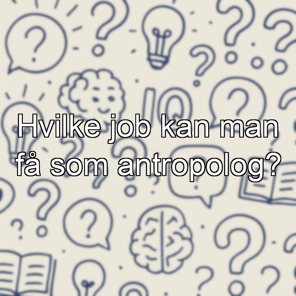 Hvilke job kan man få som antropolog?