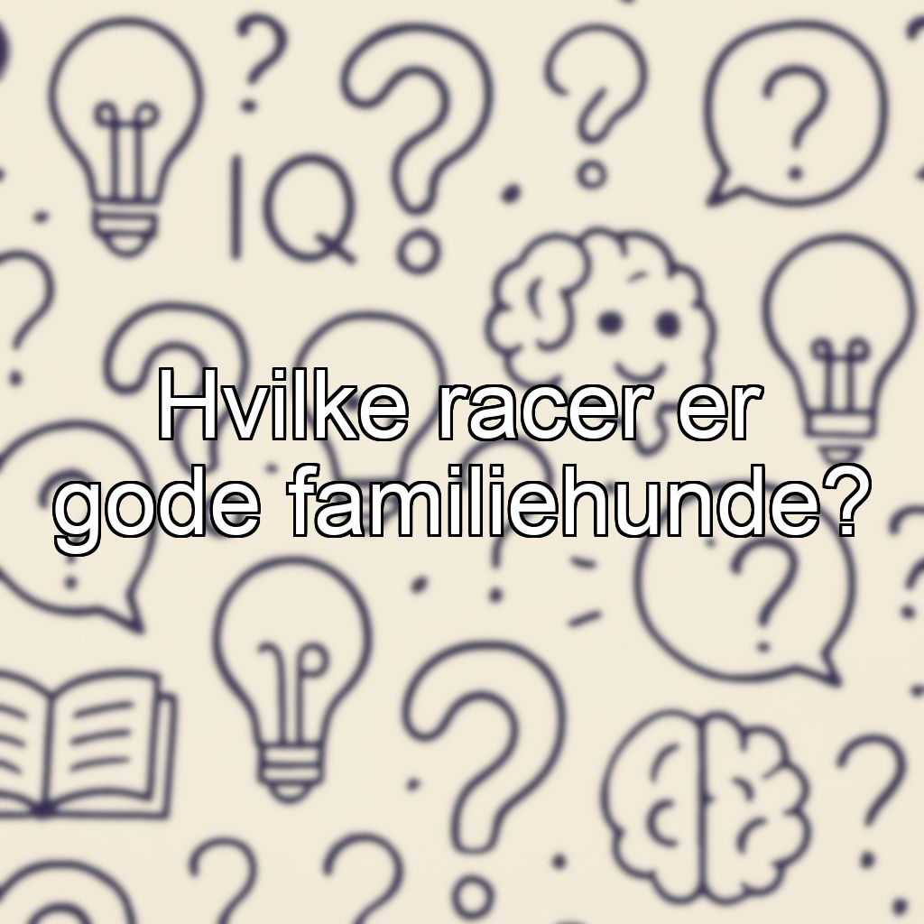 Hvilke racer er gode familiehunde?