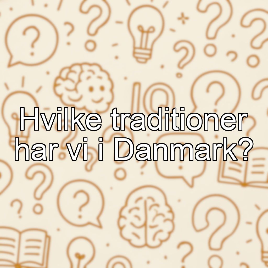 Hvilke traditioner har vi i Danmark?
