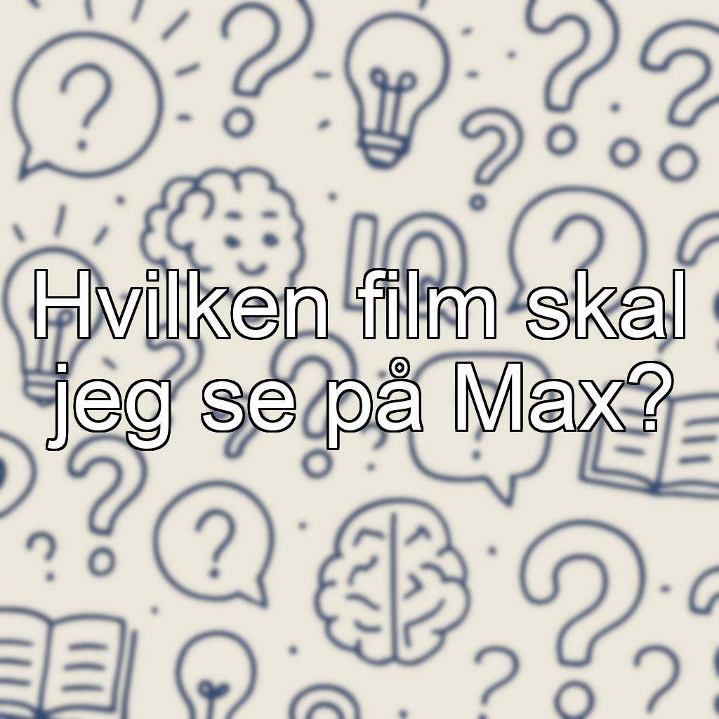Hvilken film skal jeg se på Max?
