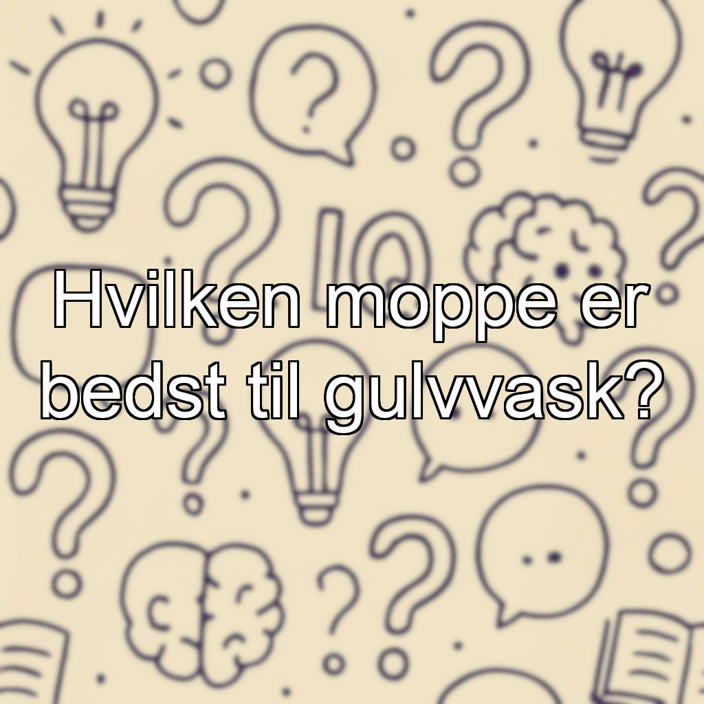 Hvilken moppe er bedst til gulvvask?