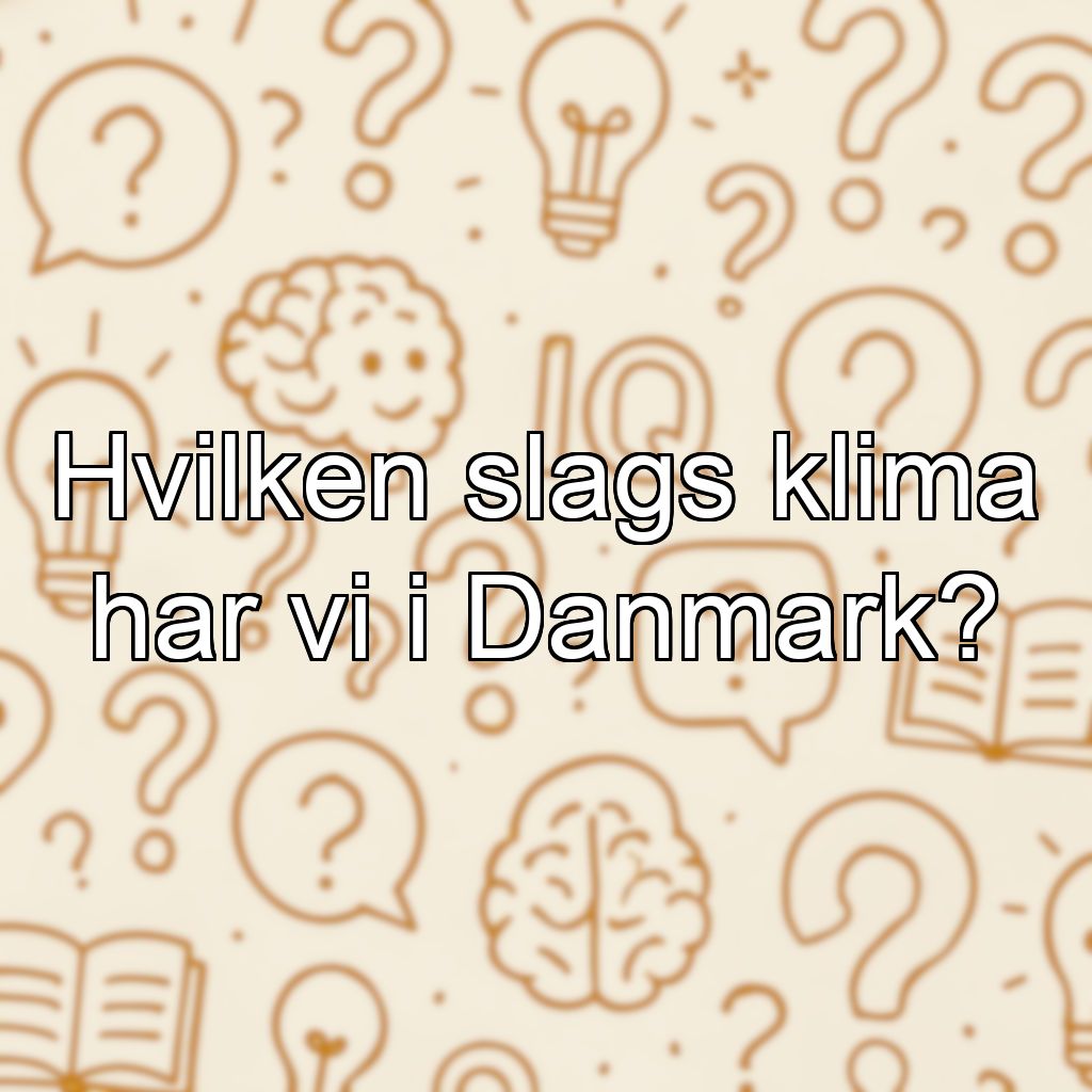 Hvilken slags klima har vi i Danmark?