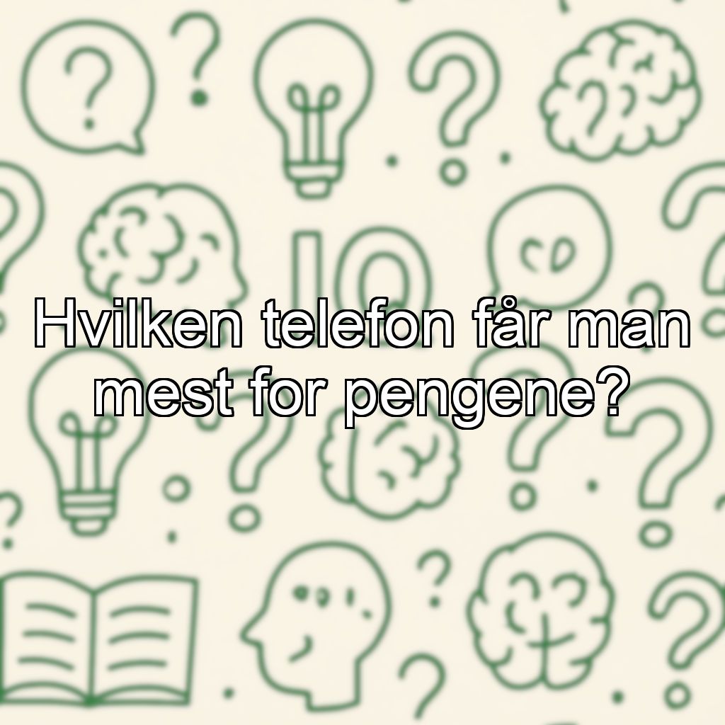 Hvilken telefon får man mest for pengene?