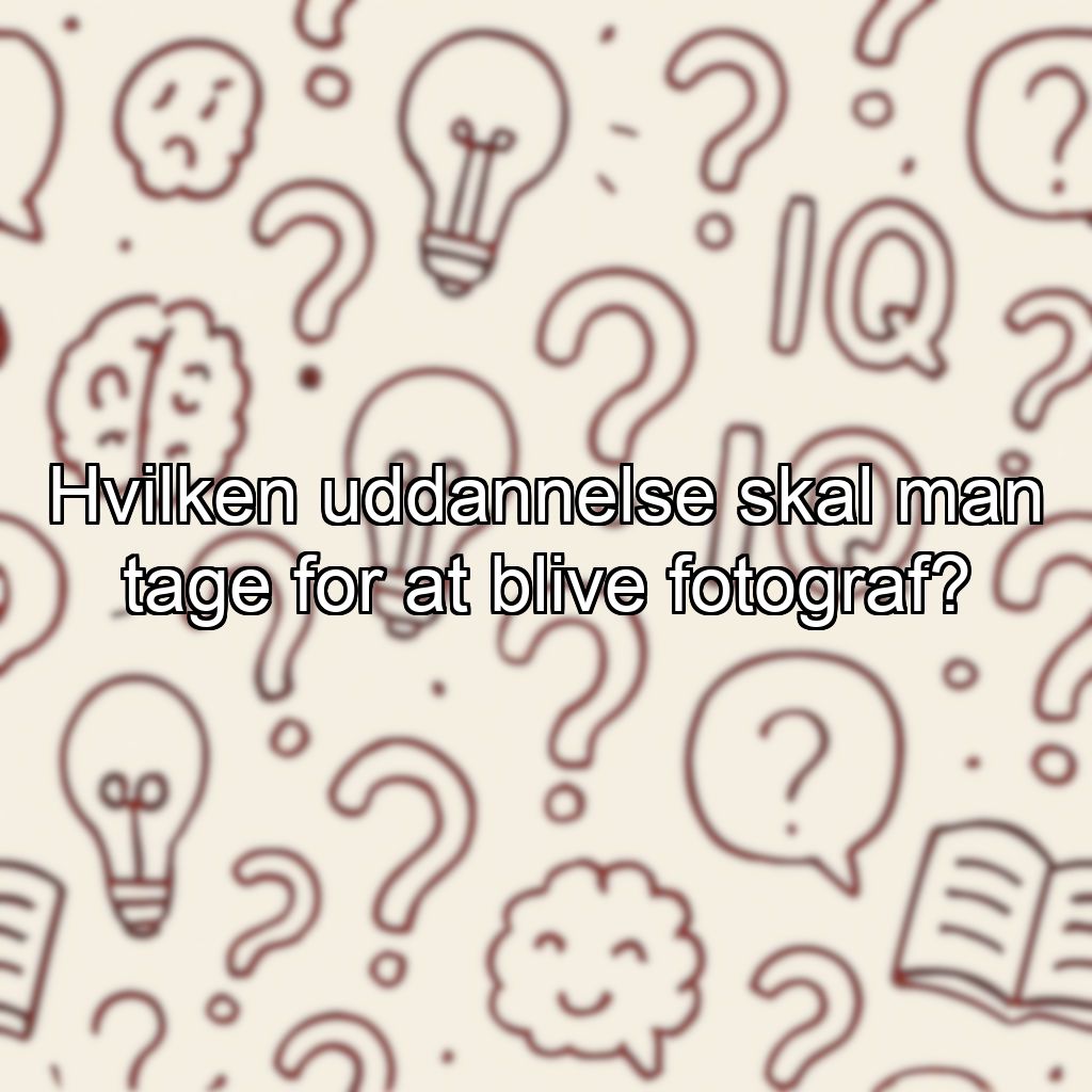Hvilken uddannelse skal man tage for at blive fotograf?