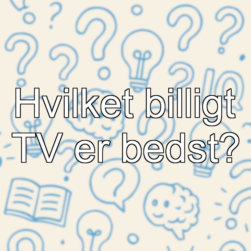 Hvilket billigt TV er bedst?