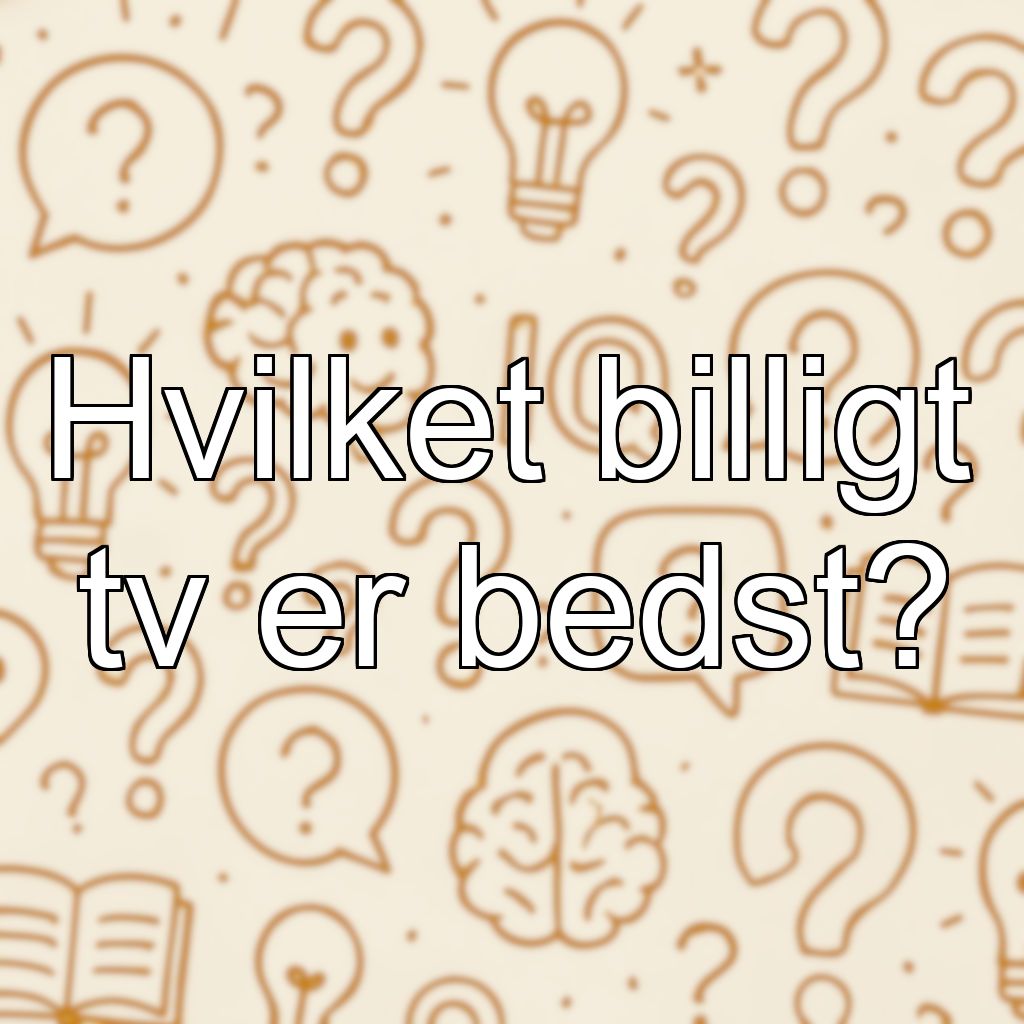 Hvilket billigt tv er bedst?