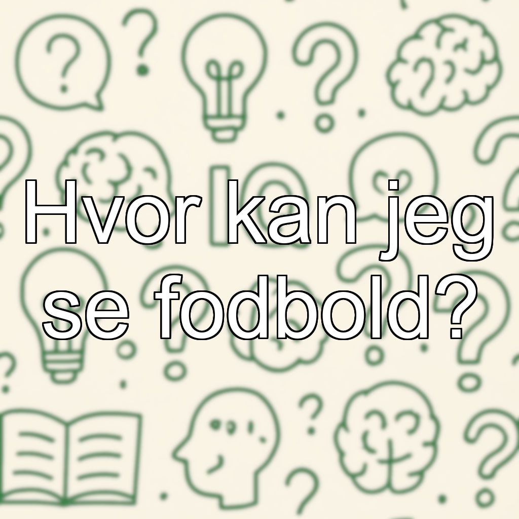 Hvor kan jeg se fodbold?