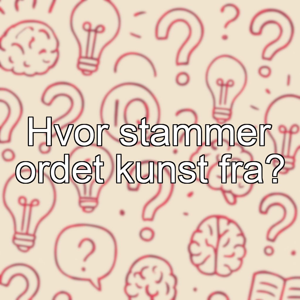 Hvor stammer ordet kunst fra?