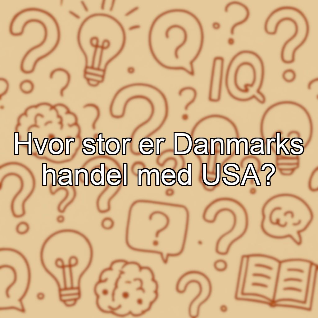 Hvor stor er Danmarks handel med USA?