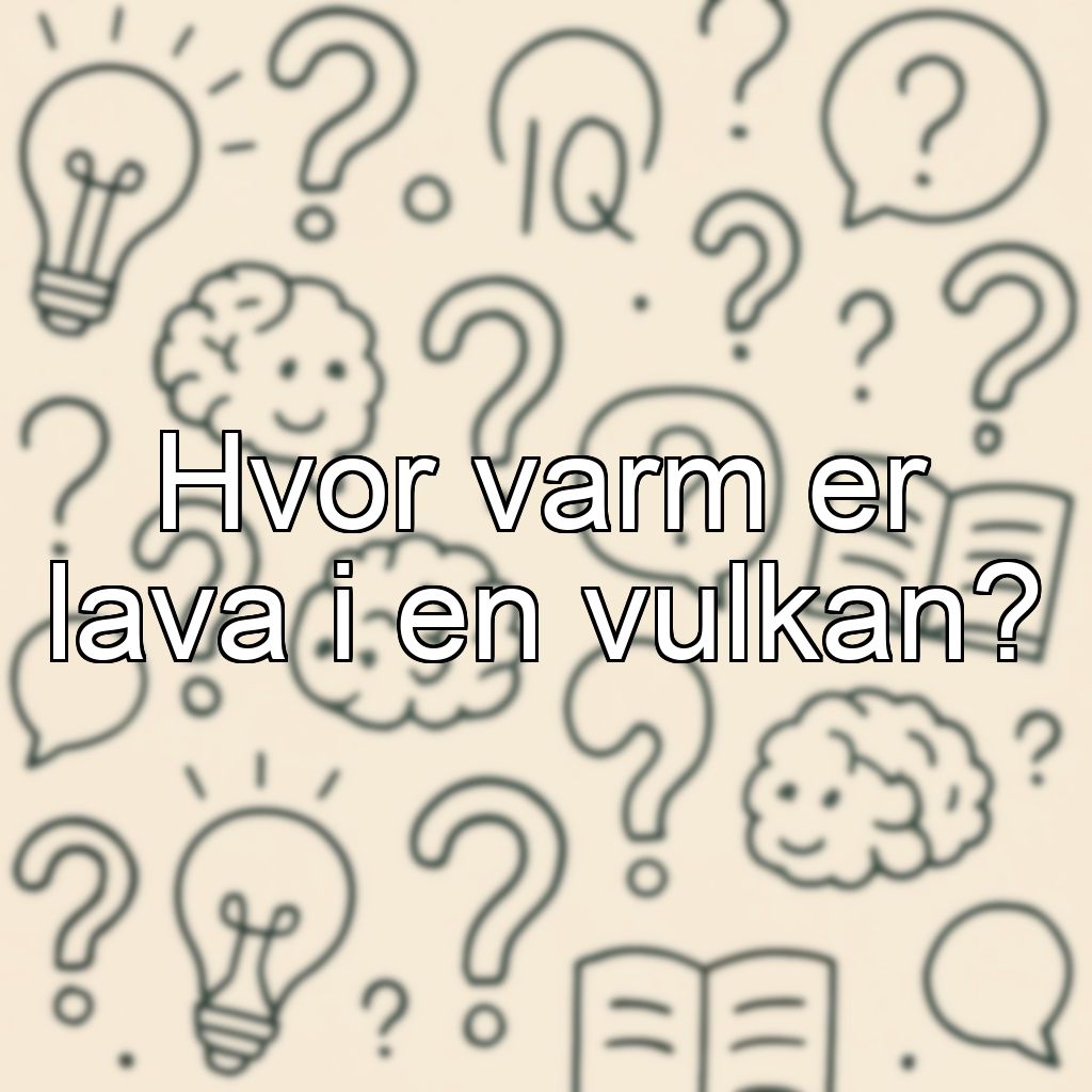 Hvor varm er lava i en vulkan?