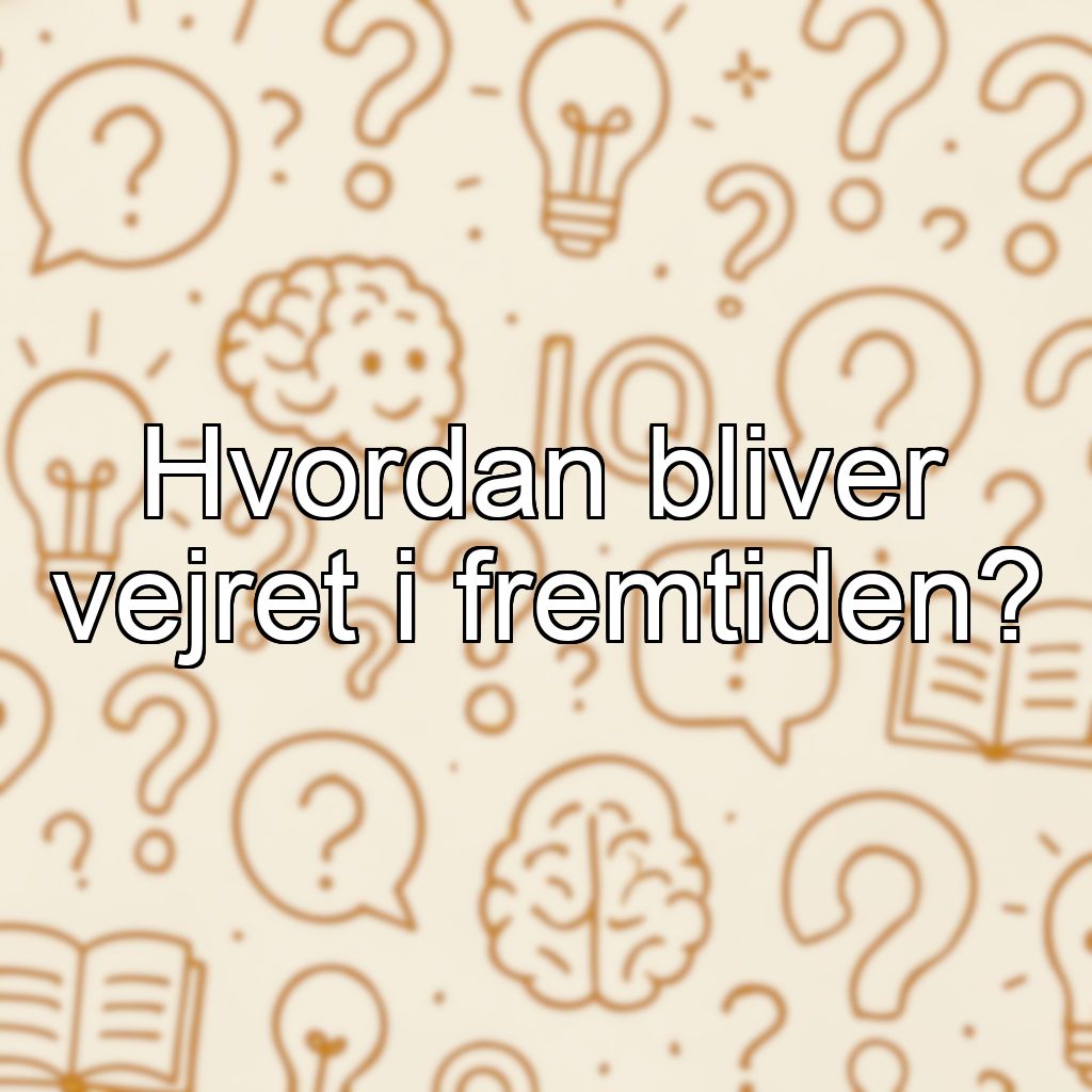 Hvordan bliver vejret i fremtiden?