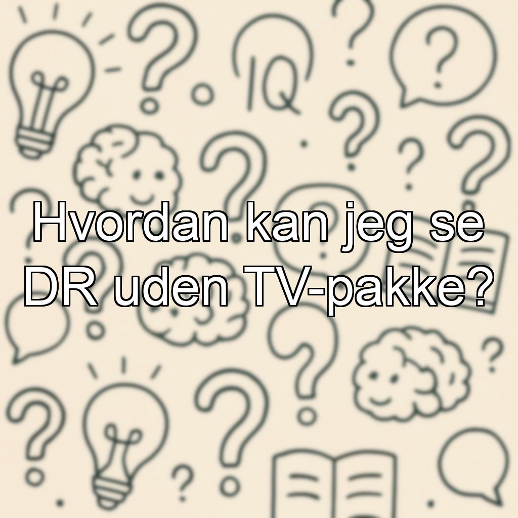 Hvordan kan jeg se DR uden TV-pakke?